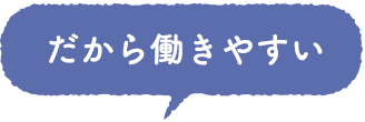 だから働きやすい