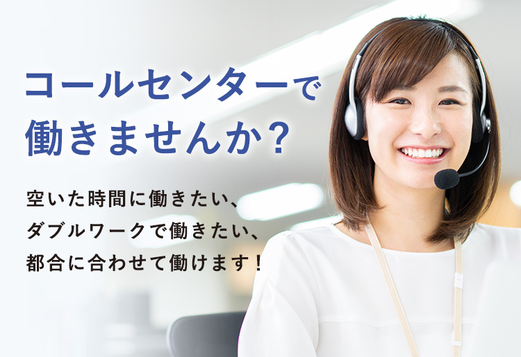 コールセンターで働きませんか? 空いた時間に働きたい、ダブルワークで働きたい、都合に合わせて働けます！