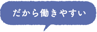 だから働きやすい